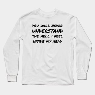 You Will Never Understand The Hell I Feel Inside My Head black Long Sleeve T-Shirt